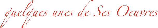 quelques unes de Ses Oeuvres
